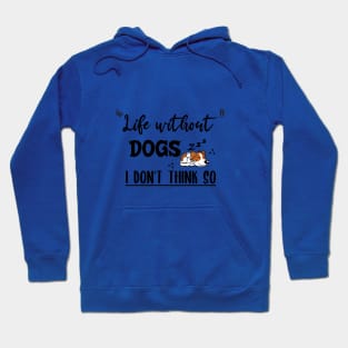 Life without dogs i don't think so Hoodie